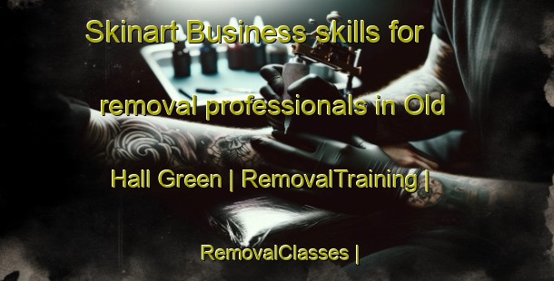 Skinart Business skills for removal professionals in Old Hall Green | RemovalTraining | RemovalClasses | SkinartTraining-United Kingdom